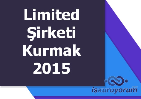 Limited Şirketi Kurmak Süreci Ve Maliyeti 2015 Limited Şirketi Kurmak Süreci Ve Maliyeti 2015